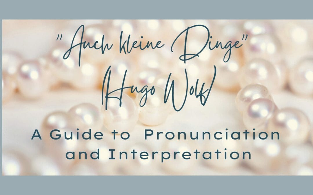 “Auch kleine Dinge” (Hugo Wolf) – A Guide to Pronunciation, Analysis and Interpretation